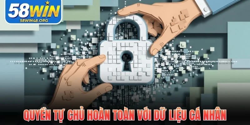 Chính Sách Bảo Mật 58WIN - Ngăn Chặn Mọi Rủi Ro Số 2 quyen tu chu hoan toan voi du lieu ca nhan