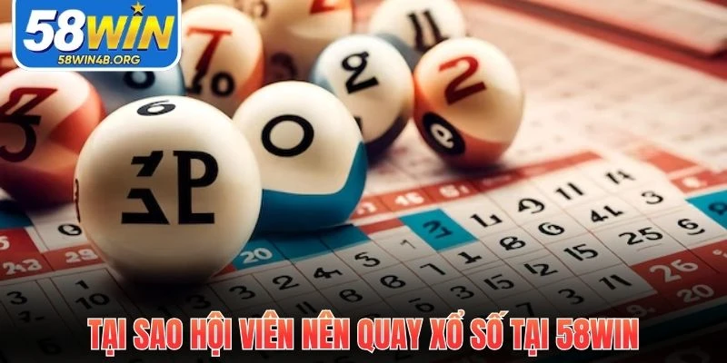 tai sao hoi vien nen quay xo so tai 58win