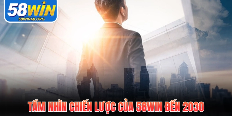 Tầm nhìn chiến lược của 58Win đến 2030