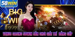 Venus Casino 58Win Sân Chơi Giải Trí Trực Tuyến Đẳng Cấp